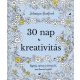 30 nap kreativitás - Rajzolj, színezz és fedezd fel, ami benned rejlik!