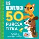 Kis kedvencek 50 furcsa titka - Meglepő és mulatságos szokások	
